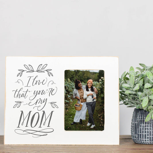 I love that you’re my Mom Picture Frame