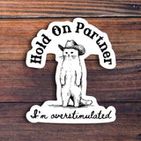 Hold On Partner I'm Overstimulated Sticker
