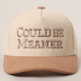 COULD BE MEANER Embroidered Corduroy Trucker Hat