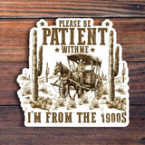 Please Be Patient With Me I'm From The 1900's Sticker