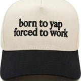 Born To Yap Forced To Work Hat