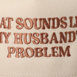 That Sounds Like My Husband's Problem Trucker Hat | Black