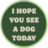 I Hope You See A Dog Today Sticker Decal, Funny Dog Sticker