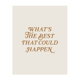 What's the Best That Could Happen Art Print