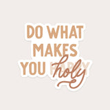 Do What Makes You Holy Sticker