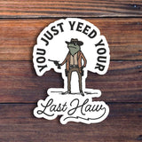 You Just Yeed Your Last Haw Sticker