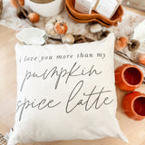 I Love You More Than My Pumpkin Spice Latte Pillow