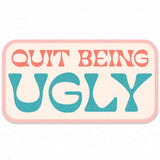 Quit Being Ugly Sticker
