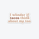 I Wonder if Tacos Think About Me Too Sticker