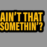 Ain't That Something Sticker