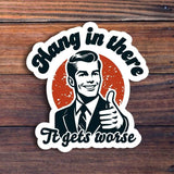 Hang In There It Gets Worse Sticker