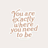 You are Exactly Where You Need to Be Sticker
