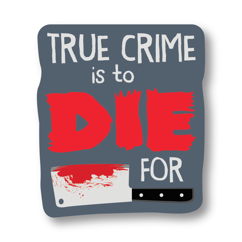 True Crime Is To Die For Sticker
